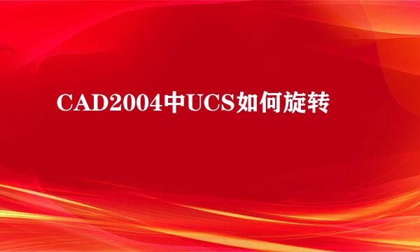 CAD2004中UCS如何旋转