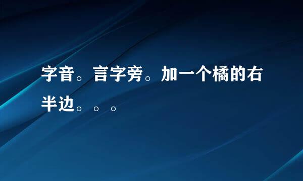 字音。言字旁。加一个橘的右半边。。。