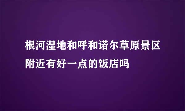 根河湿地和呼和诺尔草原景区附近有好一点的饭店吗