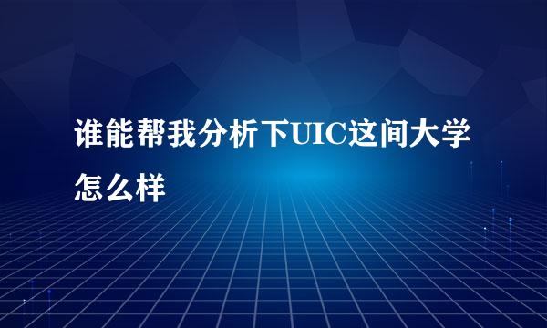 谁能帮我分析下UIC这间大学怎么样