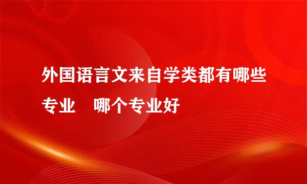 外国语言文来自学类都有哪些专业 哪个专业好