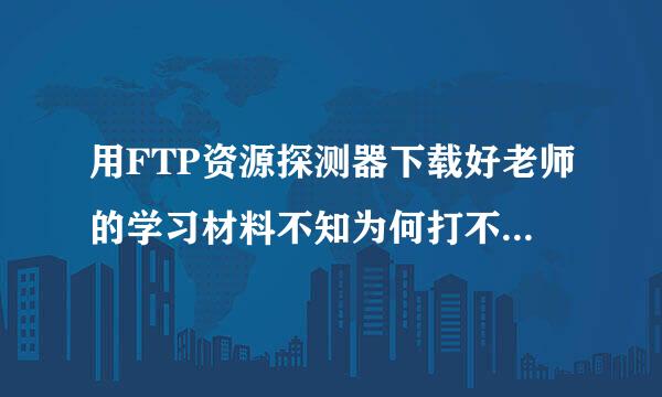 用FTP资源探测器下载好老师的学习材料不知为何打不开了，就说口令 密码不对，谁能告诉我怎样打开？谢谢。