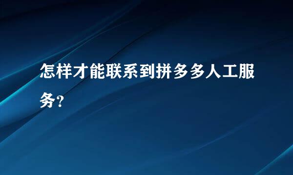 怎样才能联系到拼多多人工服务？