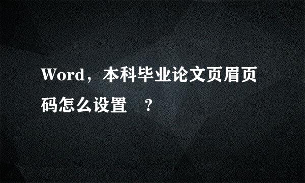 Word，本科毕业论文页眉页码怎么设置 ?