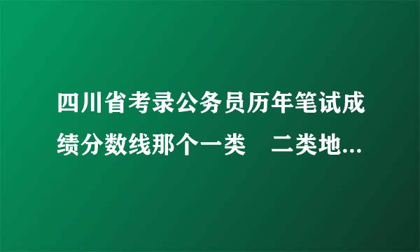 四川省考录公务员历年笔试成绩分数线那个一类 二类地区 是什么意思