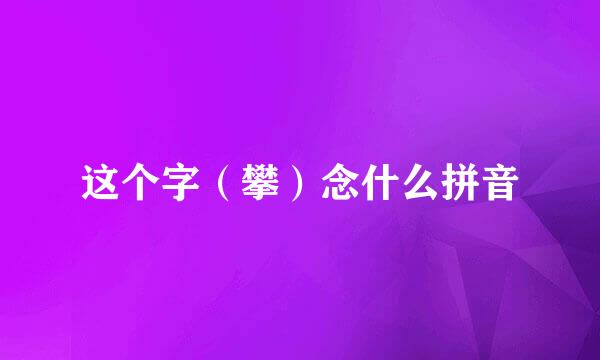 这个字（攀）念什么拼音