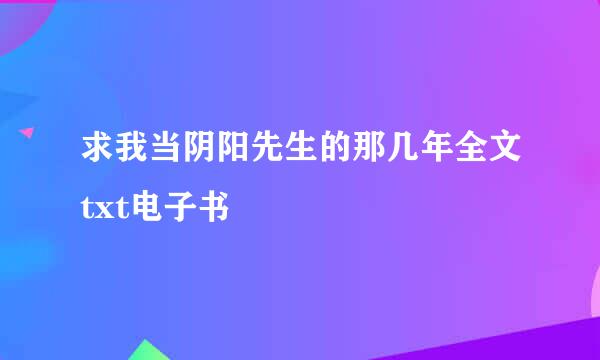 求我当阴阳先生的那几年全文txt电子书