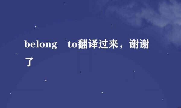 belong to翻译过来，谢谢了