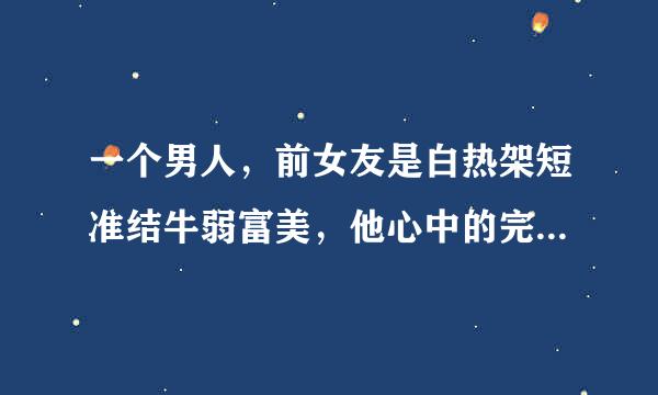 一个男人，前女友是白热架短准结牛弱富美，他心中的完美女神，分手以后其他的一切对他来说似乎不重要了，他想要的到底是什