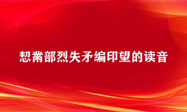 恝黹部烈失矛编印望的读音