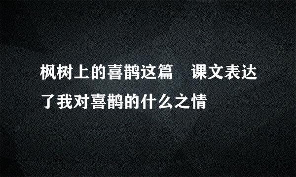 枫树上的喜鹊这篇 课文表达了我对喜鹊的什么之情