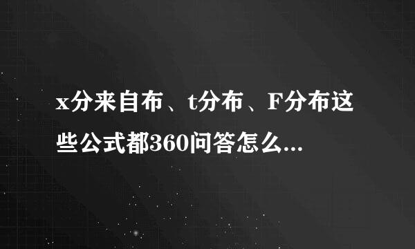 x分来自布、t分布、F分布这些公式都360问答怎么得到的?