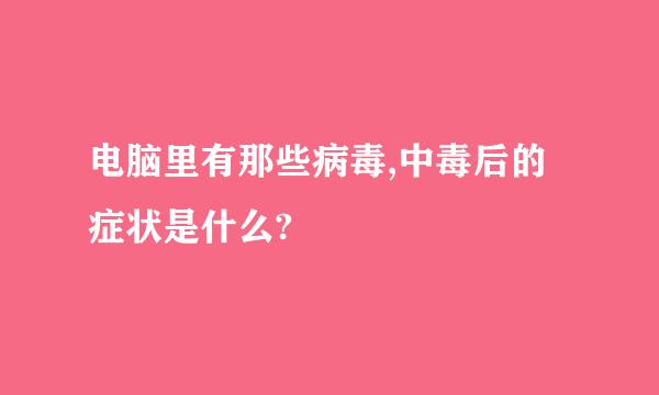 电脑里有那些病毒,中毒后的症状是什么?