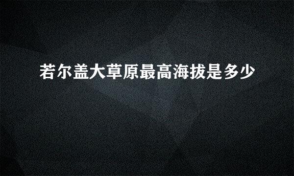 若尔盖大草原最高海拔是多少