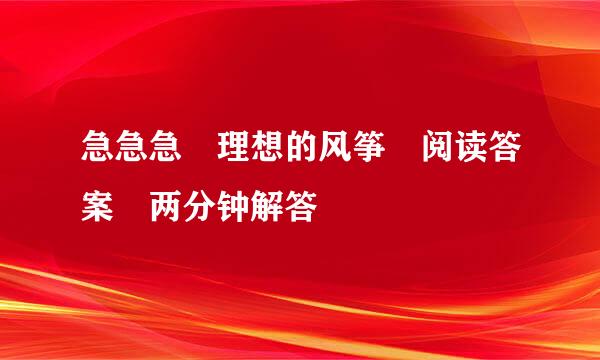 急急急 理想的风筝 阅读答案 两分钟解答