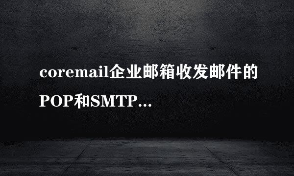 coremail企业邮箱收发邮件的POP和SMTP如何设置