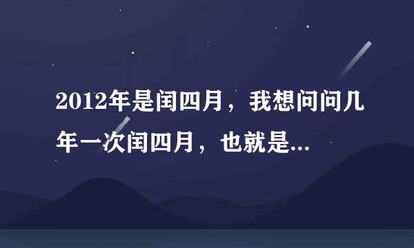 2012年是闰四月，我想问问几年一次闰四月，也就是说2012年的下一个闰四月是哪一年？