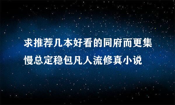 求推荐几本好看的同府而更集慢总定稳包凡人流修真小说