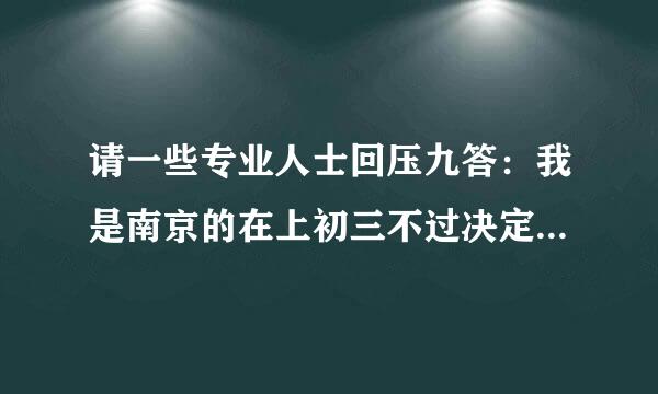 请一些专业人士回压九答：我是南京的在上初三不过决定要考五年制大专幼师但是以后想考空姐 不是空姐专业的可以