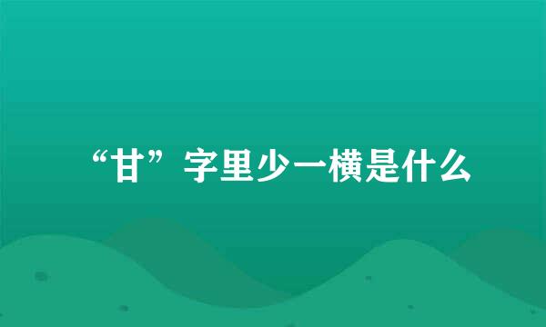 “甘”字里少一横是什么