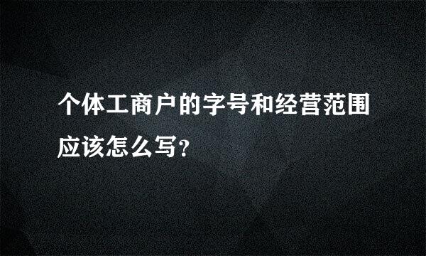 个体工商户的字号和经营范围应该怎么写？