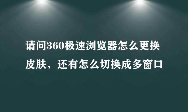 请问360极速浏览器怎么更换皮肤，还有怎么切换成多窗口