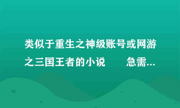 类似于重生之神级账号或网游之三国王者的小说  急需   求高手~~~~~~~~~~~3