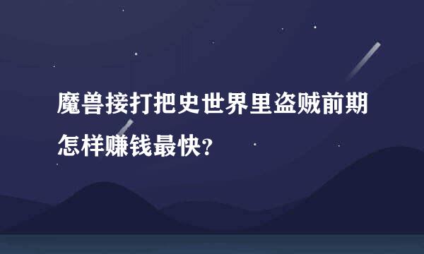 魔兽接打把史世界里盗贼前期怎样赚钱最快？