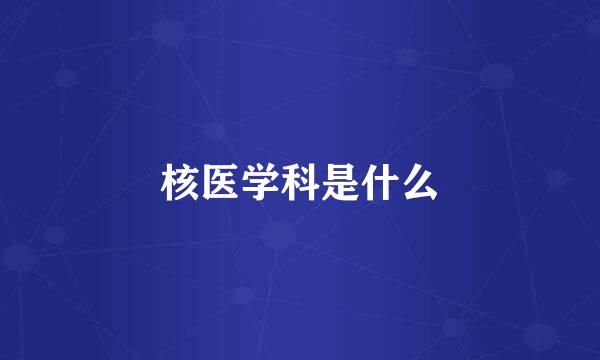 核医学科是什么