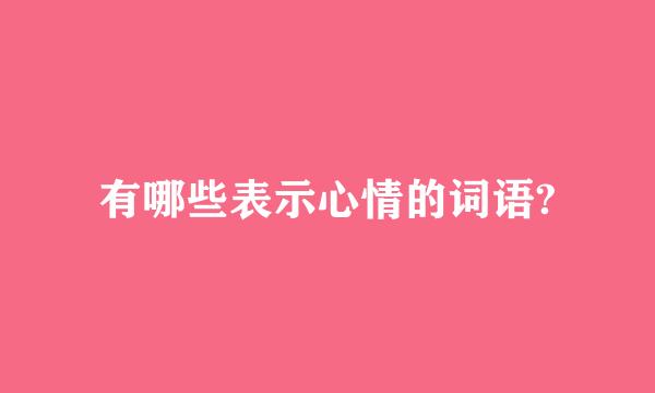 有哪些表示心情的词语?