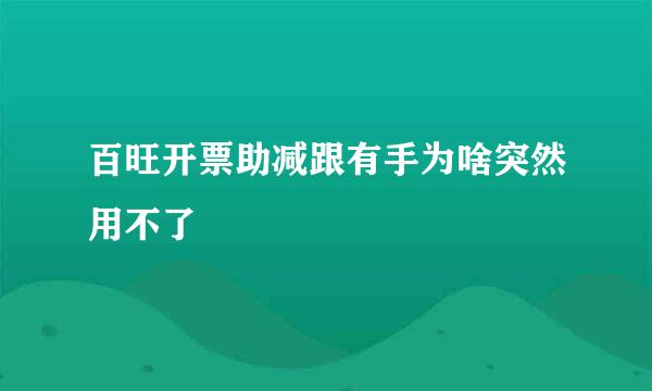 百旺开票助减跟有手为啥突然用不了