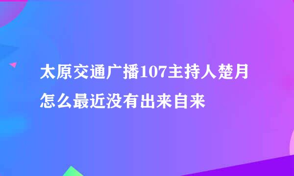 太原交通广播107主持人楚月怎么最近没有出来自来