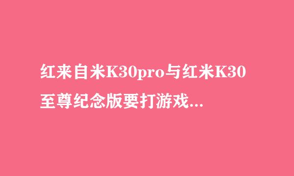 红来自米K30pro与红米K30至尊纪念版要打游戏选哪个？