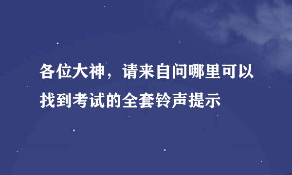 各位大神，请来自问哪里可以找到考试的全套铃声提示