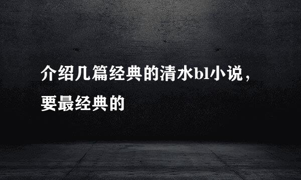 介绍几篇经典的清水bl小说，要最经典的