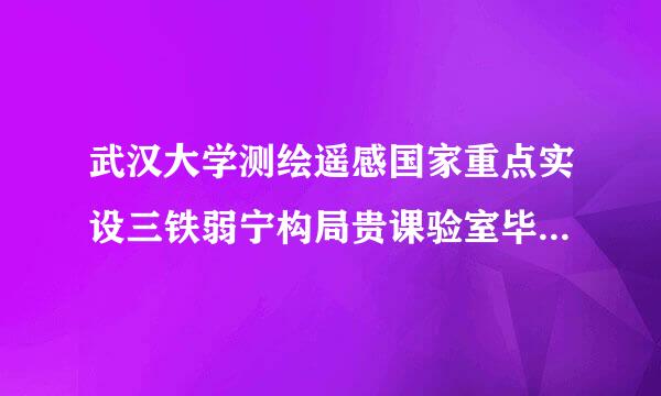 武汉大学测绘遥感国家重点实设三铁弱宁构局贵课验室毕业生去向？