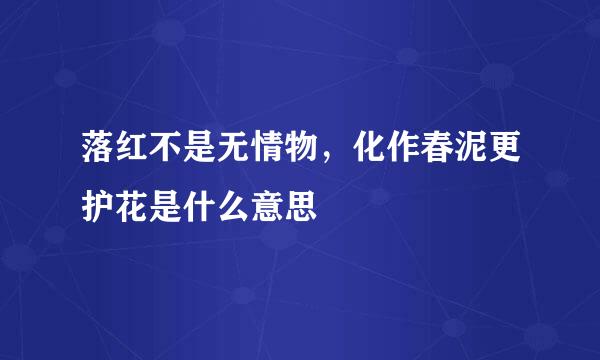 落红不是无情物，化作春泥更护花是什么意思