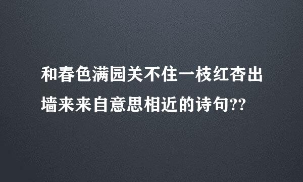 和春色满园关不住一枝红杏出墙来来自意思相近的诗句??