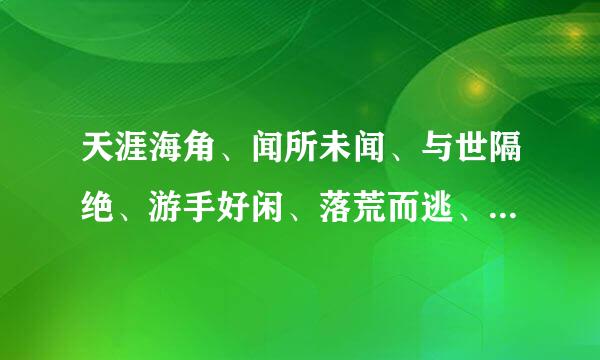 天涯海角、闻所未闻、与世隔绝、游手好闲、落荒而逃、鱼贯而入造句1