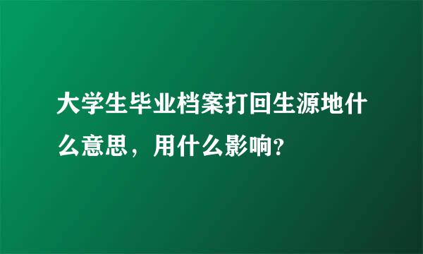 大学生毕业档案打回生源地什么意思，用什么影响？