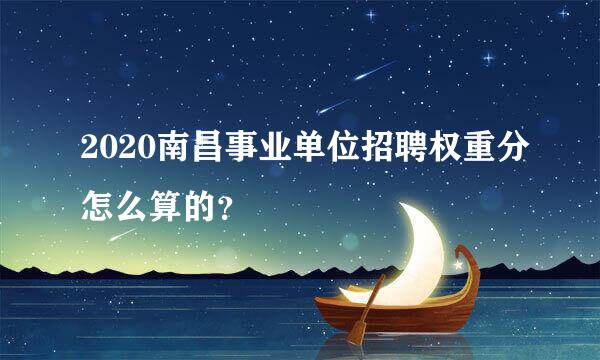 2020南昌事业单位招聘权重分怎么算的？