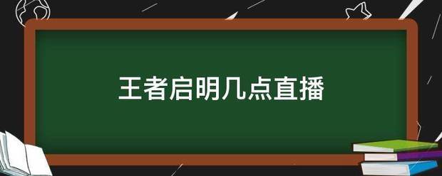 王者启明几点直播