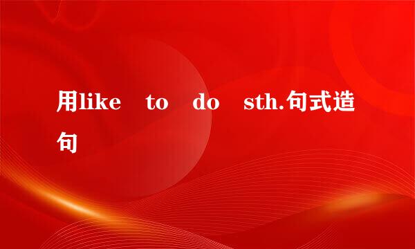 用like to do sth.句式造句