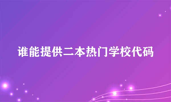 谁能提供二本热门学校代码