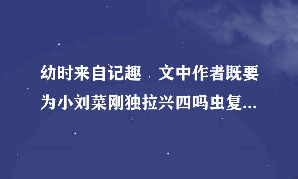 幼时来自记趣 文中作者既要为小刘菜刚独拉兴四吗虫复仇,为何不把癞蛤蟆打死,而是驱之别院