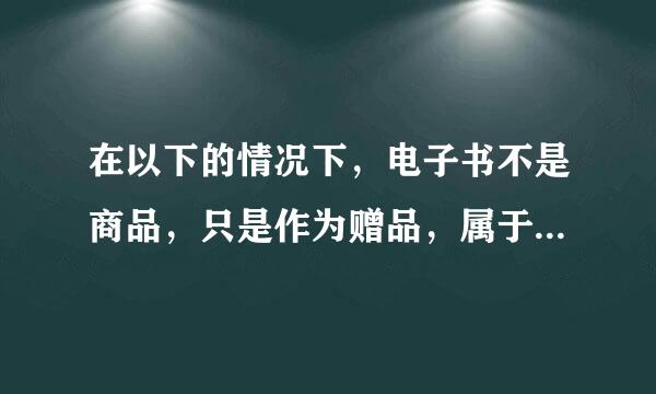 在以下的情况下，电子书不是商品，只是作为赠品，属于违法行为吗？