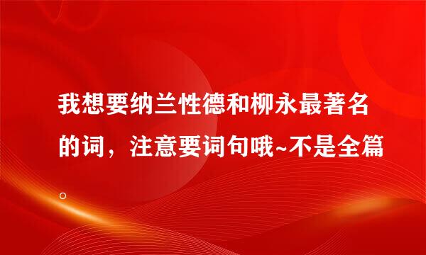 我想要纳兰性德和柳永最著名的词，注意要词句哦~不是全篇。