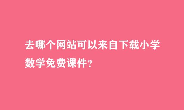 去哪个网站可以来自下载小学数学免费课件？