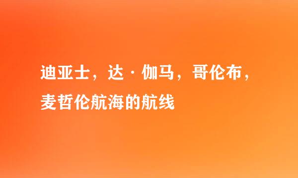 迪亚士，达·伽马，哥伦布，麦哲伦航海的航线