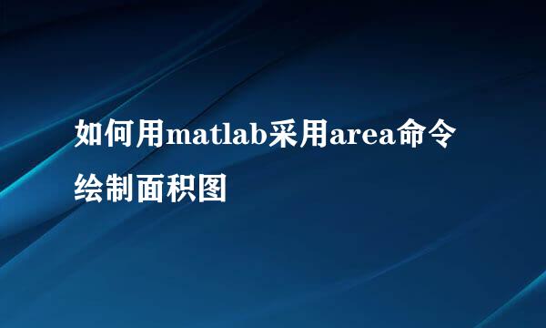 如何用matlab采用area命令绘制面积图